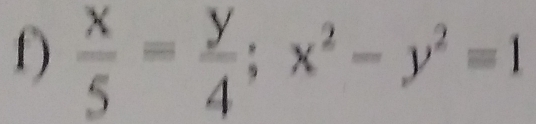  x/5 = y/4 ; x^2-y^2=1