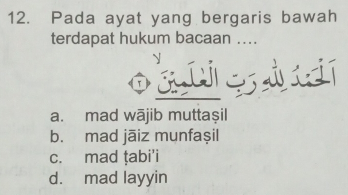 Pada ayat yang bergaris bawah
terdapat hukum bacaan ....
oà cl
a. mad wājib muttaşil
b. mad jāiz munfaşil
c. mad ṭabi’i
d. mad layyin