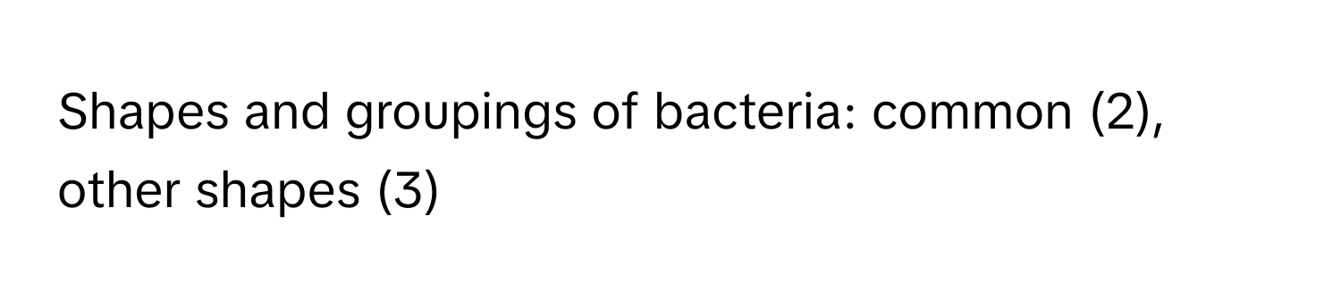 Shapes and groupings of bacteria: common (2), other shapes (3)