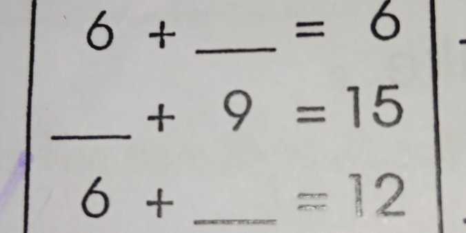 6+
=6
_ + 9=15
6+ _ 
=12