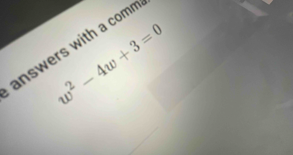 w^2-4w+3=0
answers with a comn