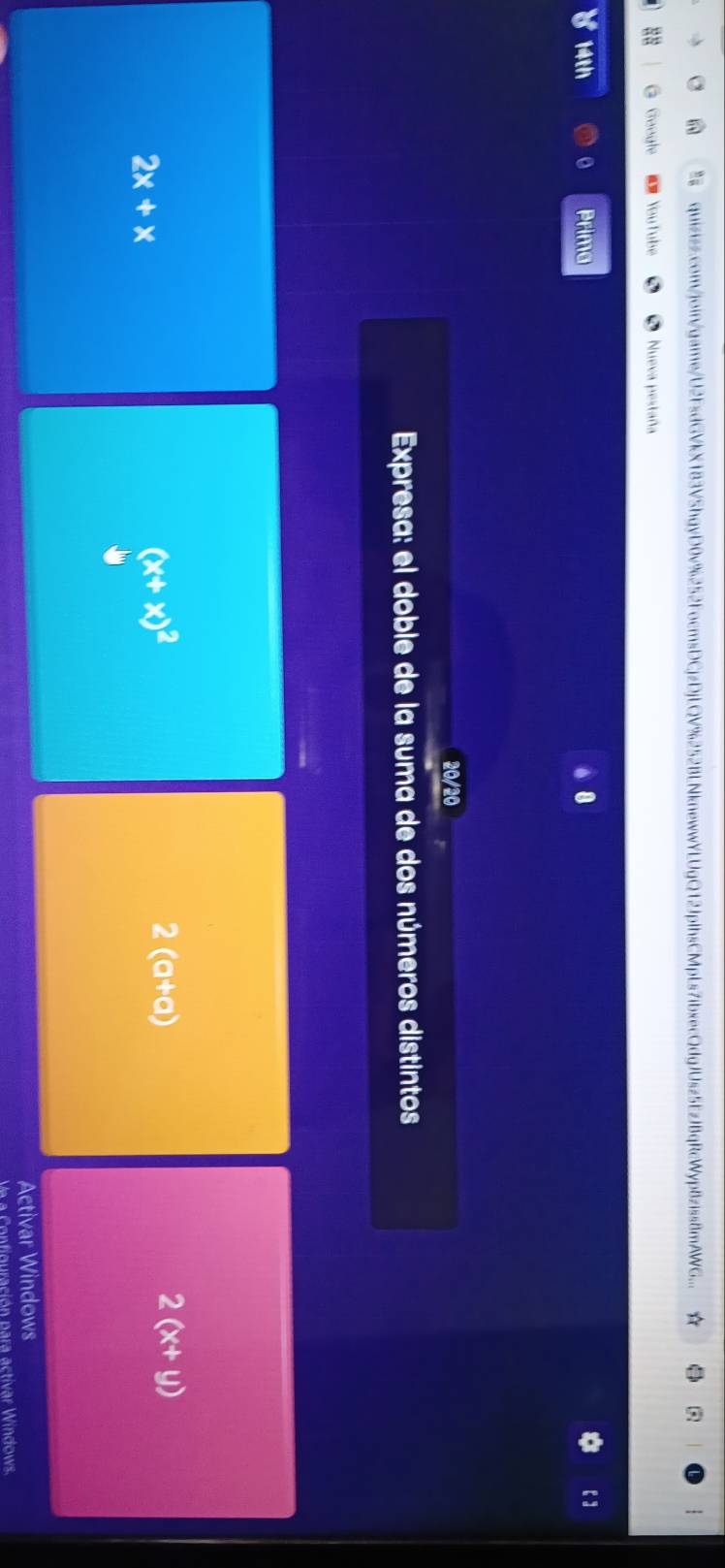 quizizz.com/join/game/U2FsdGVkX183VShgyD0v%252FocmsDCjzDjLQV%252BLNknewwYLUgQ12JplhsCMpLs7ibxecQdgJUsz5EzJBqRcWyp8ziss8mAWG...
Google You tube Nueva pestaña
8 14th 。 Prima 8
20/20
Expresa: el doble de la suma de dos números distintos
2(x+y)
2x+x
(x+x)^2
2(a+a)
Activar Windows
Va a Configuración para activar Windows.