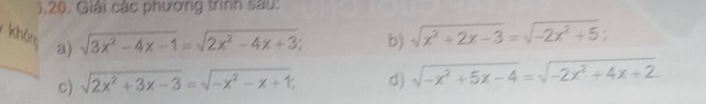 3,20, Giải các phương trình sau: 
khôn a)
sqrt(3x^2-4x-1)=sqrt(2x^2-4x+3); 
b) sqrt(x^2+2x-3)=sqrt(-2x^2+5); 
c) sqrt(2x^2+3x-3)=sqrt(-x^2-x+1); d) sqrt(-x^2+5x-4)=sqrt(-2x^2+4x+2)