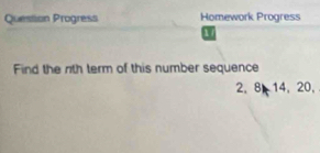 Question Progress Homework Progress 
I 
Find the rth term of this number sequence
2. 8 14. 20.