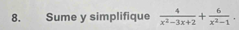 Sume y simplifique  4/x^2-3x+2 + 6/x^2-1 .