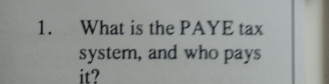 What is the PAYE tax 
system, and who pays 
it?