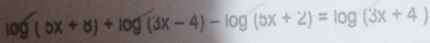 log ( 5x+81
-log (5x+2)=log (3x+4)