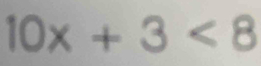 10x+3<8</tex>