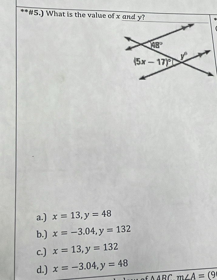 #5.) What is the value of x and y?
*
a.) x=13,y=48
b.) x=-3.04,y=132
c.) x=13,y=132
d.) x=-3.04,y=48
f△ ABCm∠ A=(9