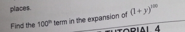 places. 
Find the 100^(th) term in the expansion of (1+y)^100
ORIAL 4