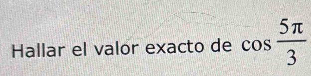 Hallar el valor exacto de cos  5π /3 