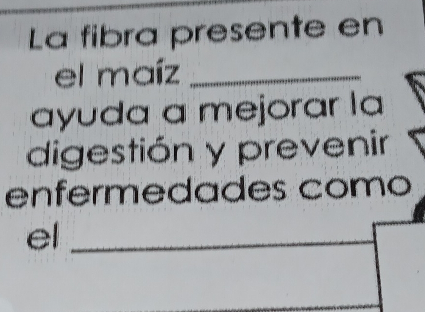 La fibra presente en 
el maíz_ 
ayuda a mejorar la 
digestión y prevenir 
enfermedades como 
el_ 
_