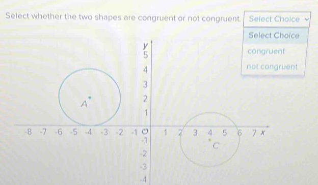 Select whether the two shapes are congruent or not congruent. Select Choice 
.A