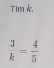 Tìm k.
 3/k = 4/5 