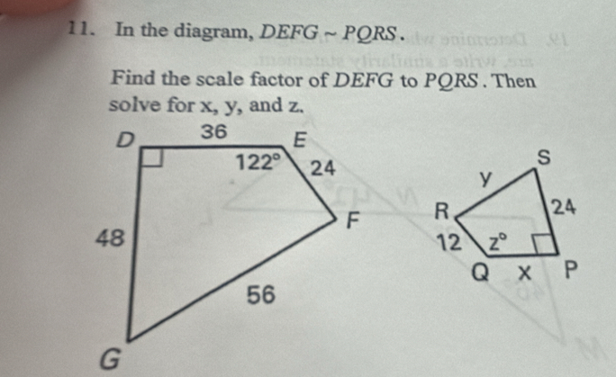 In the diagram, DEFG ~ PQRS .
Find the scale factor of DEFG to PQRS . Then
solve for x, y, and z.