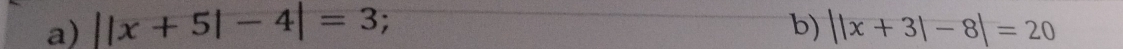 |x+5|-4|=3 b) ||x+3|-8|=20