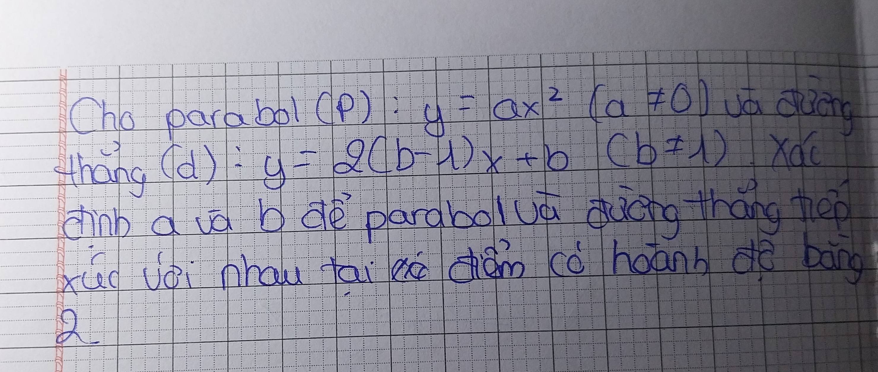 Cho parabol (P): y=ax^2(a!= 0) vó dung 
hàng (ǎ) y=2(b-1)x+b (b!= 1) Xdo 
chnb d id bde pargbouá duáng thāng heo 
ug Jèi nháu fai eú cǎn cǒ hoánb dò bāng 
a