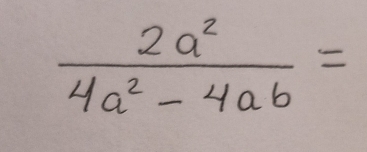  2a^2/4a^2-4ab =