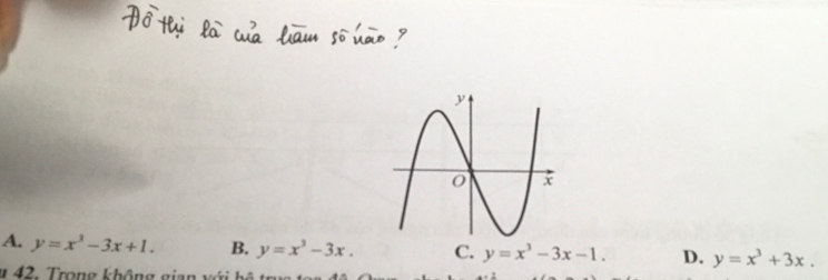 A. y=x^3-3x+1. B. y=x^3-3x. C. y=x^3-3x-1. D. y=x^3+3x. 
u 42. Trong không gian vô :