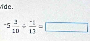 vide.
-5 3/10 /  (-1)/13 =□