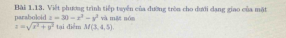 Viết phương trình tiếp tuyến của đường tròn cho dưới dạng giao của mặt
paraboloid z=30-x^2-y^2 và mặt nón
z=sqrt(x^2+y^2) tại điểm M(3,4,5).