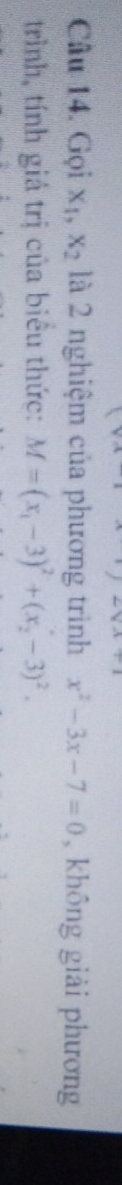Gọi x_1, x_2 là 2 nghiệm của phương trình x^2-3x-7=0 , không giải phương
trình, tính giá trị của biểu thức: M=(x_1-3)^2+(x_2-3)^2.