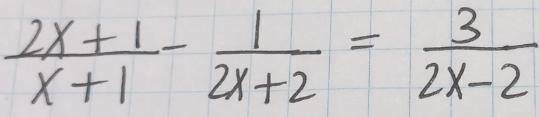  (2x+1)/x+1 - 1/2x+2 = 3/2x-2 