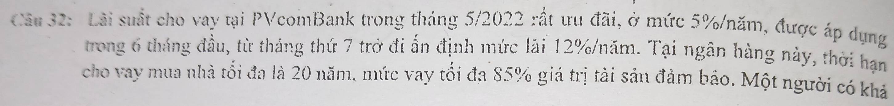Lài suất cho vay tại PVcomBank trong tháng 5/2022 rất ưu đãi, ở mức 5% /năm, được áp dụng 
trong 6 tháng đầu, từ tháng thứ 7 trở đi ấn định mức lãi 12% /năm. Tại ngân hàng này, thời hạn 
cho vay mua nhà tối đa là 20 năm, mức vay tối đa 85% giá trị tài sản đảm báo. Một người có khả