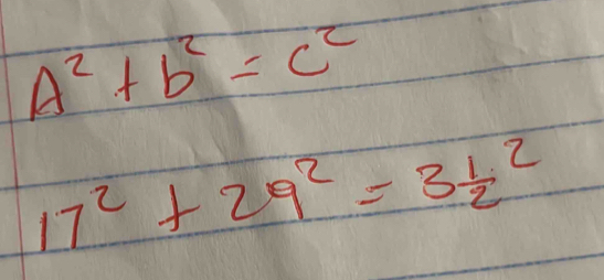 A^2+b^2=c^2
17^2+29^2=3frac 12^2