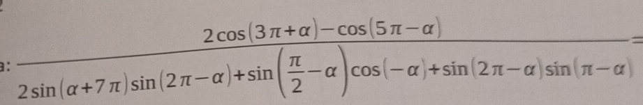 a: frac 2cos (3π +alpha )-cos (5π -alpha )2sin (alpha +7π )sin (2π -alpha )+sin ( π /2 -alpha )cos (-alpha )+sin (2π -alpha )sin (π -alpha )=