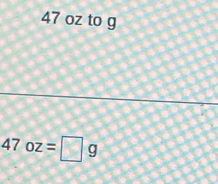 47 oz to g
47oz=□ g