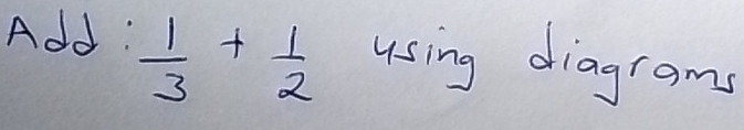 Add :  1/3 + 1/2  using diagrams