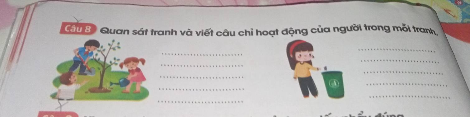 Câu 8) Quan sát tranh và viết câu chỉ hoạt động của người trong mỗi tranh, 
_ 
_ 
_ 
_ 
_ 
_ 
_ 
③ 
_ 
_ 
_