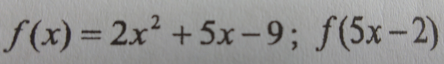 f(x)=2x^2+5x-9; f(5x-2)