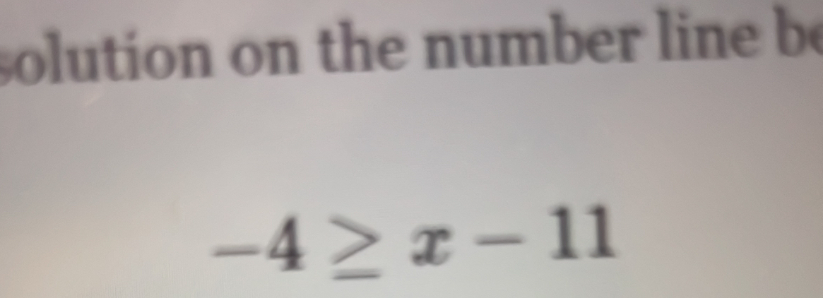 solution on the number line be
-4≥ x-11