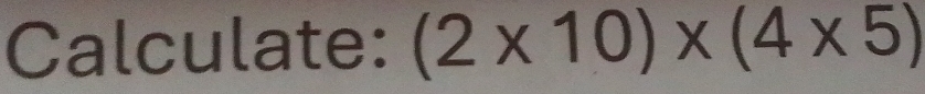 Calculate: (2* 10)* (4* 5)