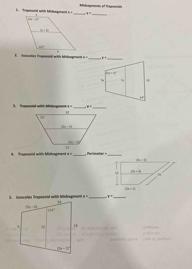 Midsegments of Trapezoids
1. Trapezoid with Midsegment y= _
2. Isosceles Trapezoid with Midsegment x= _ y= _
3. Trapezoid with Midsegment x= _ y= _
4. Trapezoid with Midsegment x= _  Perimeter =_
5. Isosceles Trapezoid with Midsegment x= _ y= _
25B8Gl6q
219BS6L6q
[wðoagl ½9wg LAbE Of μ∈dn6r