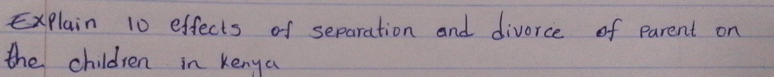 Explain 10 effects of separation and divorce of parent on 
the children in kenya