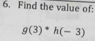 Find the value of:
g(3)*h(-3)