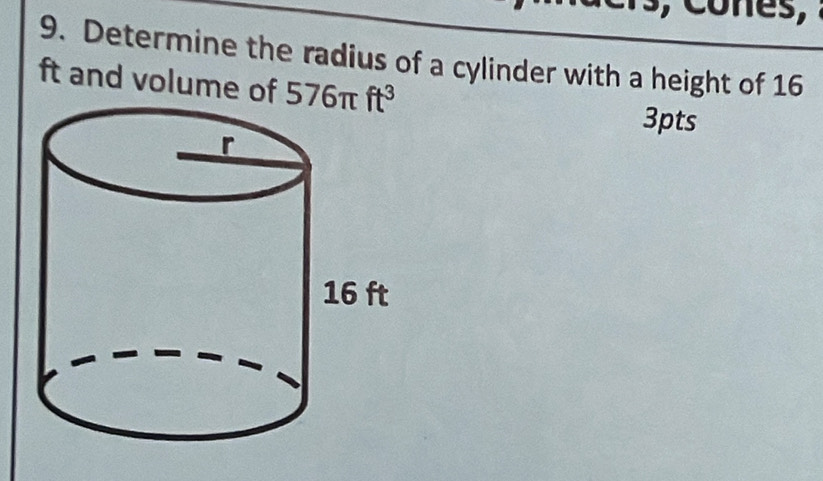 Determine the radius of a cylinder with a height of 16
ft and volume of 576π  3pts