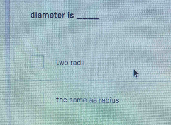 diameter is_
two radii
the same as radius