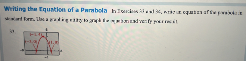 Writing the Equation of a Parabola In Exercises 33 and 34, write an equation of the parabola in
standard form. Use a graphing utility to graph the equation and verify your result.
33.