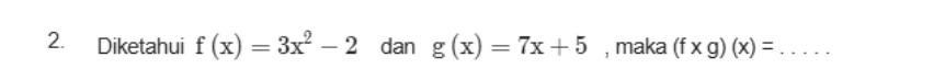 Diketahui f(x)=3x^2-2 dan g(x)=7x+5 , maka (f* g)(x)= _