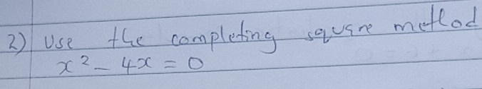 Use the completing squsre metlod
x^2-4x=0