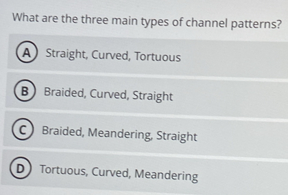 Solved: What are the three main types of channel patterns? A Straight ...