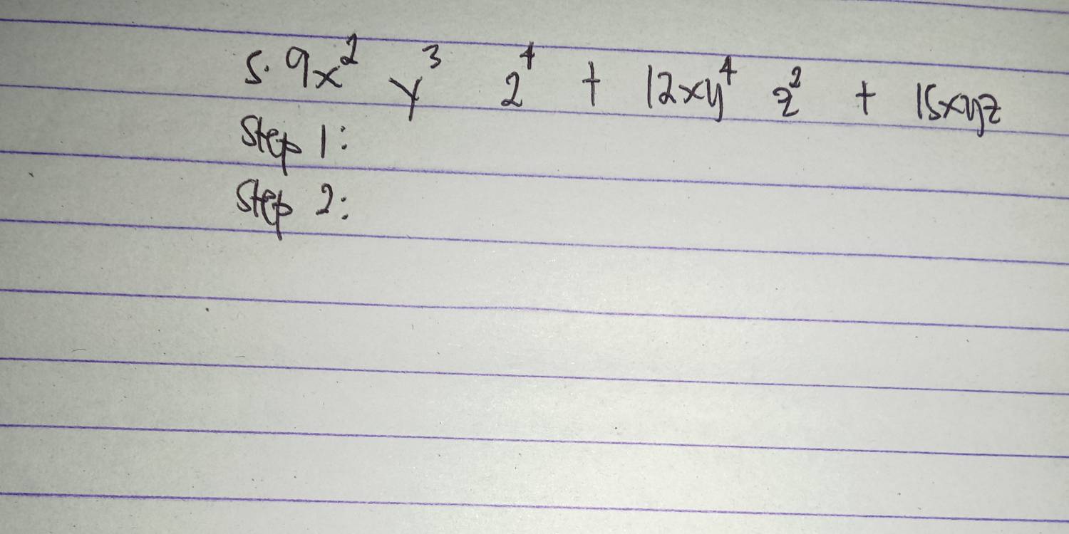 9x^2y^32^4+12xy^4z^3+15xyz
step 1: 
step2 :