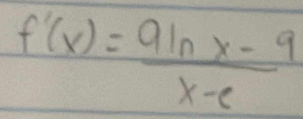 f'(x)= (9ln x-9)/x-e 