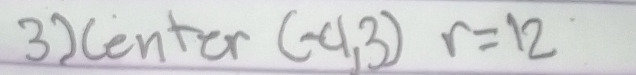 3)Center (-4,3)r=12