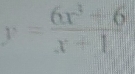 y= (6x^3+6)/x+1 