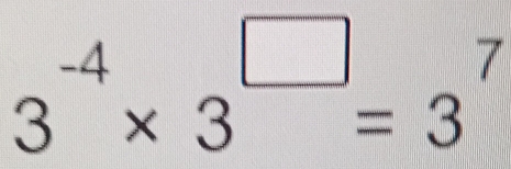 3^(-4)* 3^(□)=3^7